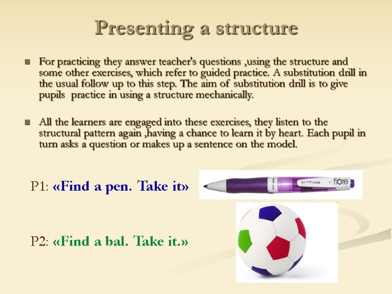 Presenting a structure For practicing they answer teacher's questions ,using the structure and some